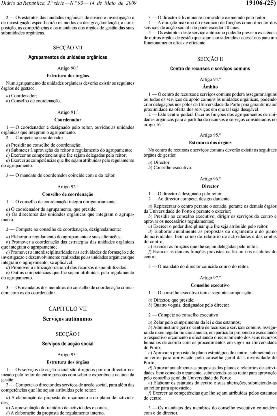 mandatos dos órgãos de gestão das suas subunidades orgânicas. SECÇÃO VII Agrupamentos de unidades orgânicas Artigo 90.