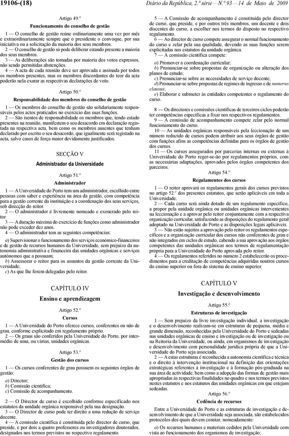 maioria dos seus membros. 2 O conselho de gestão só pode deliberar estando presente a maioria dos seus membros.