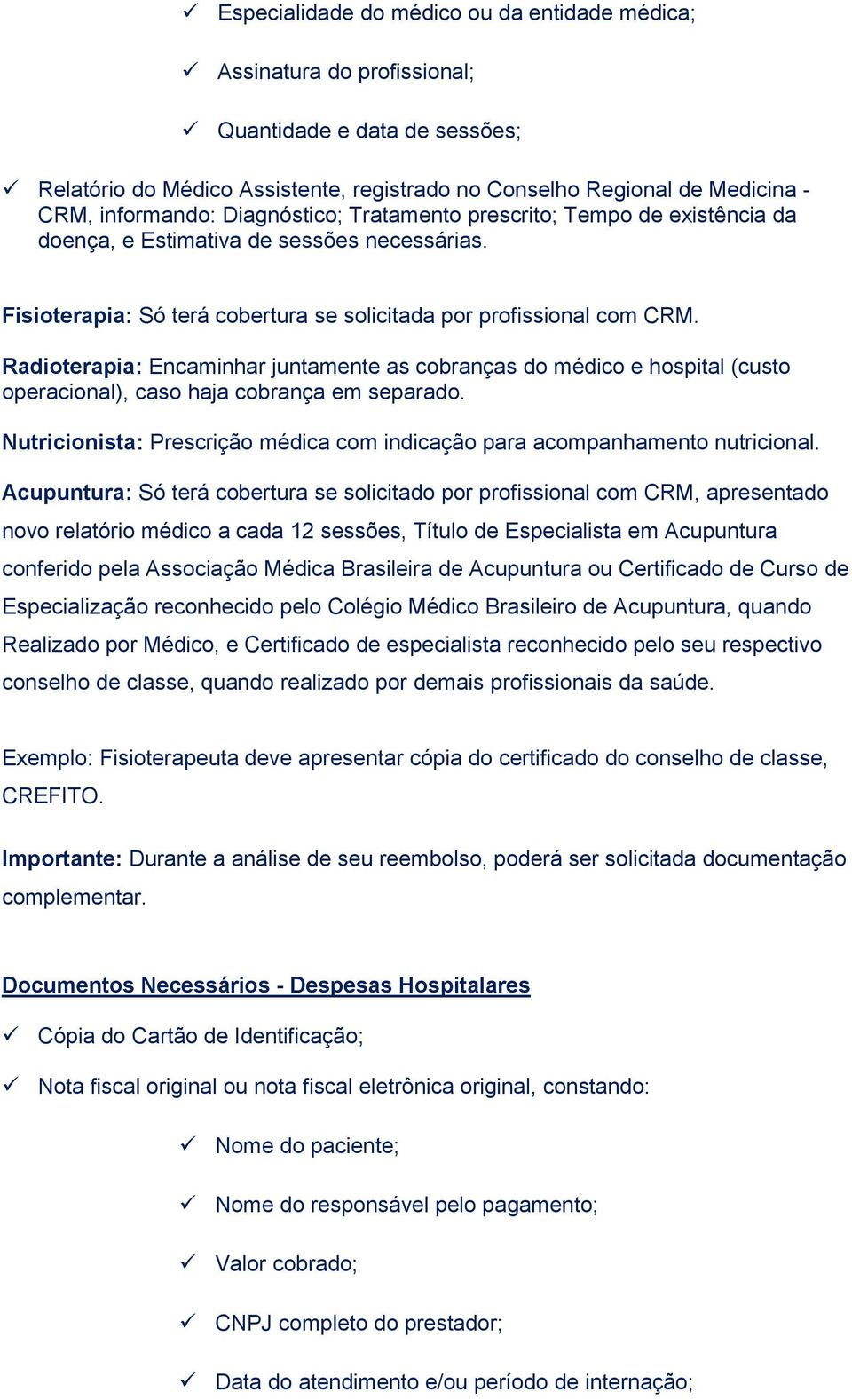 Radioterapia: Encaminhar juntamente as cobranças do médico e hospital (custo operacional), caso haja cobrança em separado.