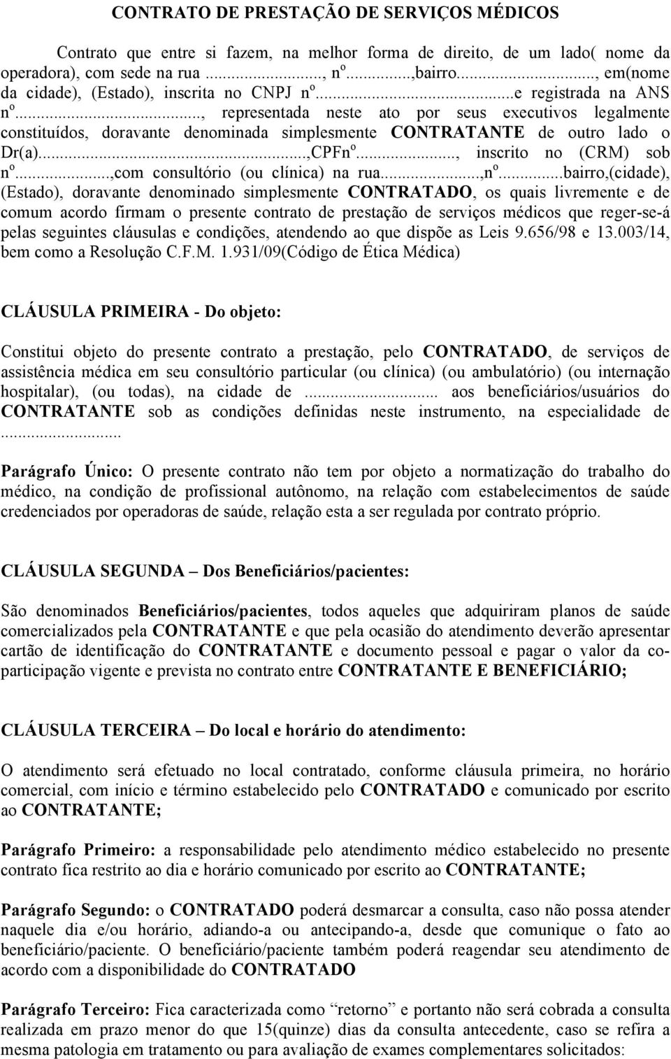 .., representada neste ato por seus executivos legalmente constituídos, doravante denominada simplesmente CONTRATANTE de outro lado o Dr(a)...,CPFn o..., inscrito no (CRM) sob n o.