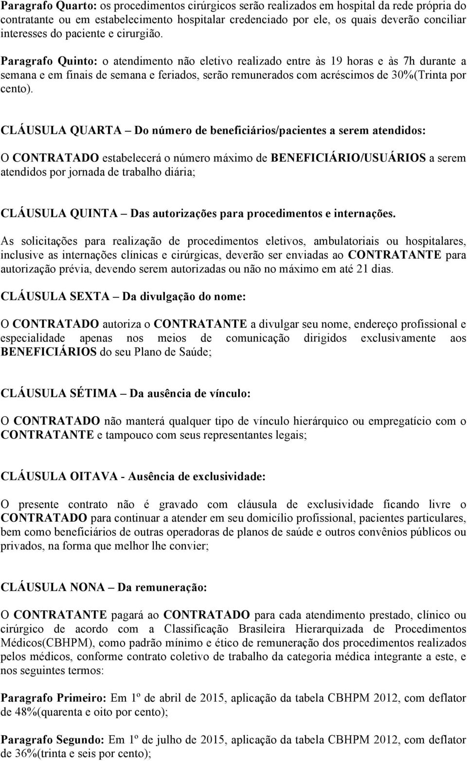 Paragrafo Quinto: o atendimento não eletivo realizado entre às 19 horas e às 7h durante a semana e em finais de semana e feriados, serão remunerados com acréscimos de 30%(Trinta por cento).