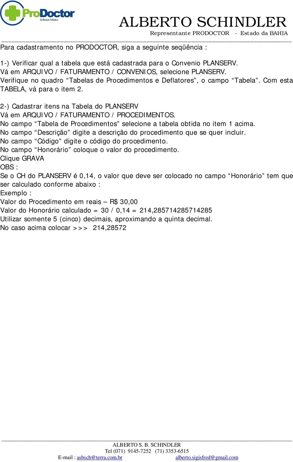 No campo Tabela de Procedimentos selecione a tabela obtida no item 1 acima. No campo Descrição digite a descrição do procedimento que se quer incluir. No campo Código digite o código do procedimento.