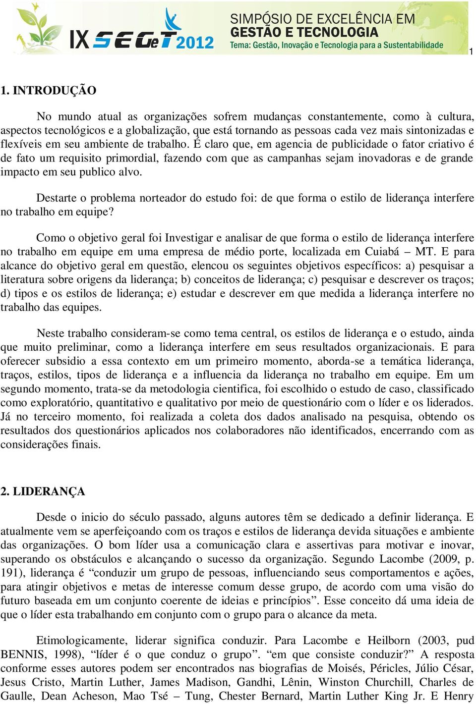 É claro que, em agencia de publicidade o fator criativo é de fato um requisito primordial, fazendo com que as campanhas sejam inovadoras e de grande impacto em seu publico alvo.