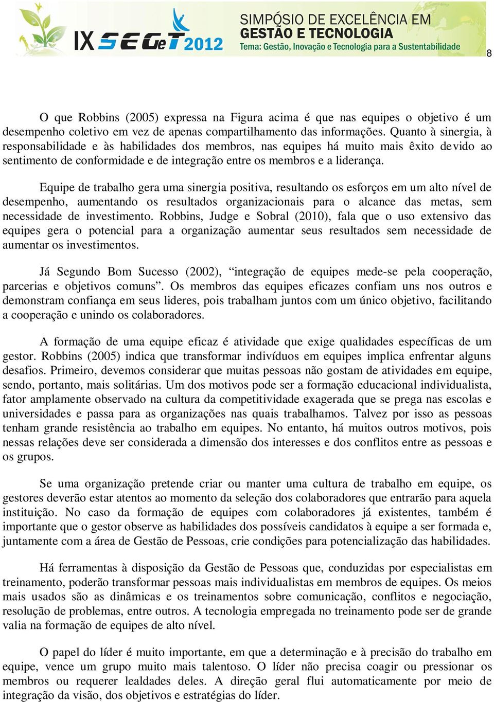 Equipe de trabalho gera uma sinergia positiva, resultando os esforços em um alto nível de desempenho, aumentando os resultados organizacionais para o alcance das metas, sem necessidade de