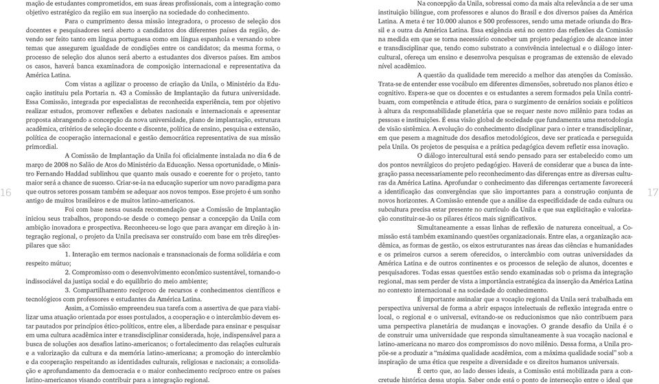 como em língua espanhola e versando sobre temas que assegurem igualdade de condições entre os candidatos; da mesma forma, o processo de seleção dos alunos será aberto a estudantes dos diversos países.