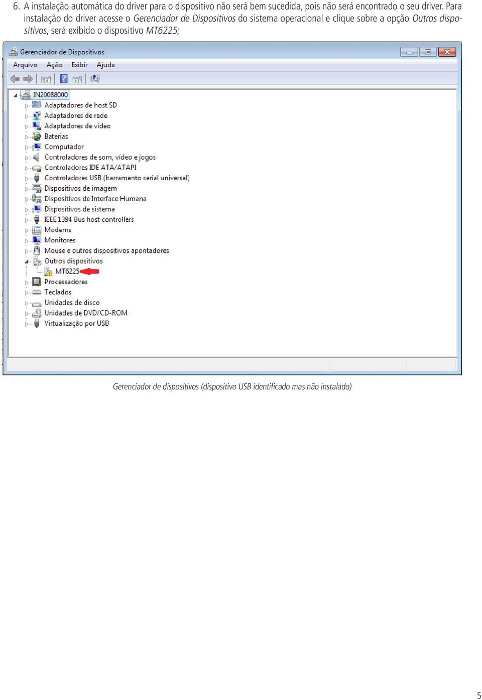 Para instalação do driver acesse o Gerenciador de Dispositivos do sistema operacional e