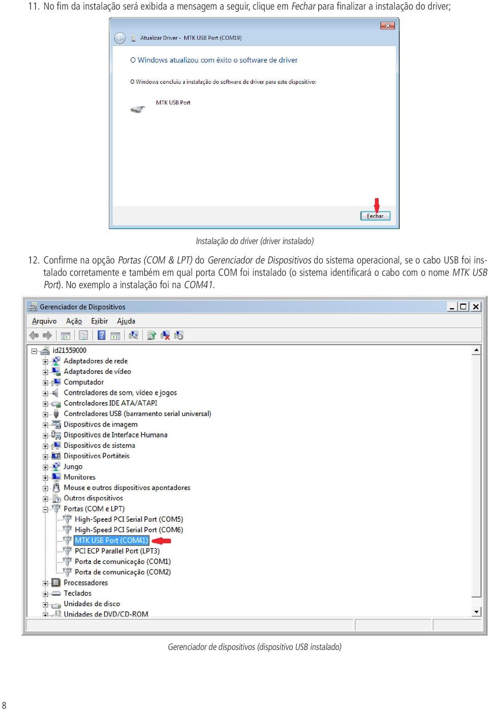 Confirme na opção Portas (COM & LPT) do Gerenciador de Dispositivos do sistema operacional, se o cabo USB foi instalado