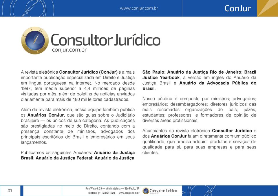 Além da revista eletrônica, nossa equipe também publica os Anuários ConJur, que são guias sobre o Judiciário brasileiro os únicos de sua categoria.
