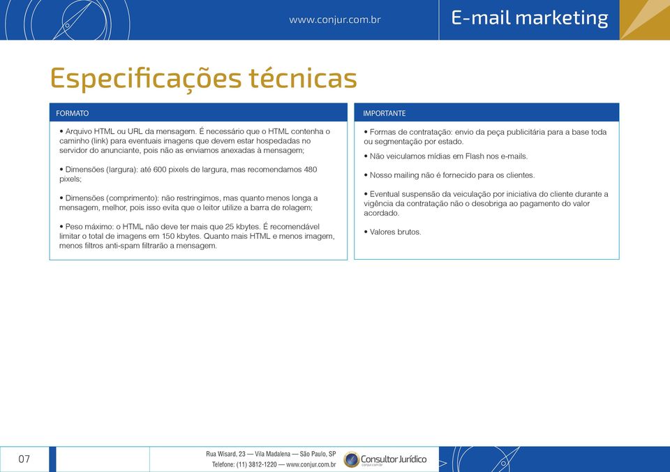 pixels de largura, mas recomendamos 480 pixels; Dimensões (comprimento): não restringimos, mas quanto menos longa a mensagem, melhor, pois isso evita que o leitor utilize a barra de rolagem; Peso