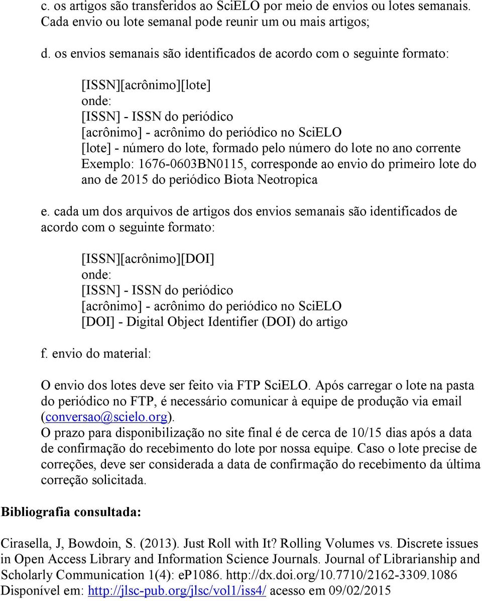 formado pelo número do lote no ano corrente Exemplo: 1676-0603BN0115, corresponde ao envio do primeiro lote do ano de 2015 do periódico Biota Neotropica e.