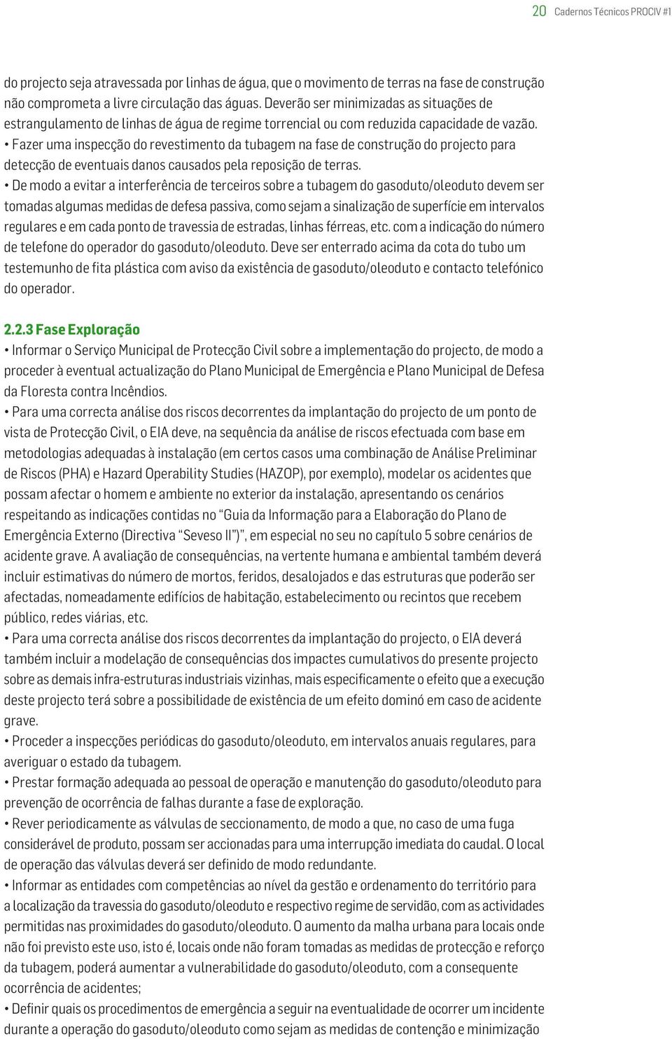 Fazer uma inspecção do revestimento da tubagem na fase de construção do projecto para detecção de eventuais danos causados pela reposição de terras.