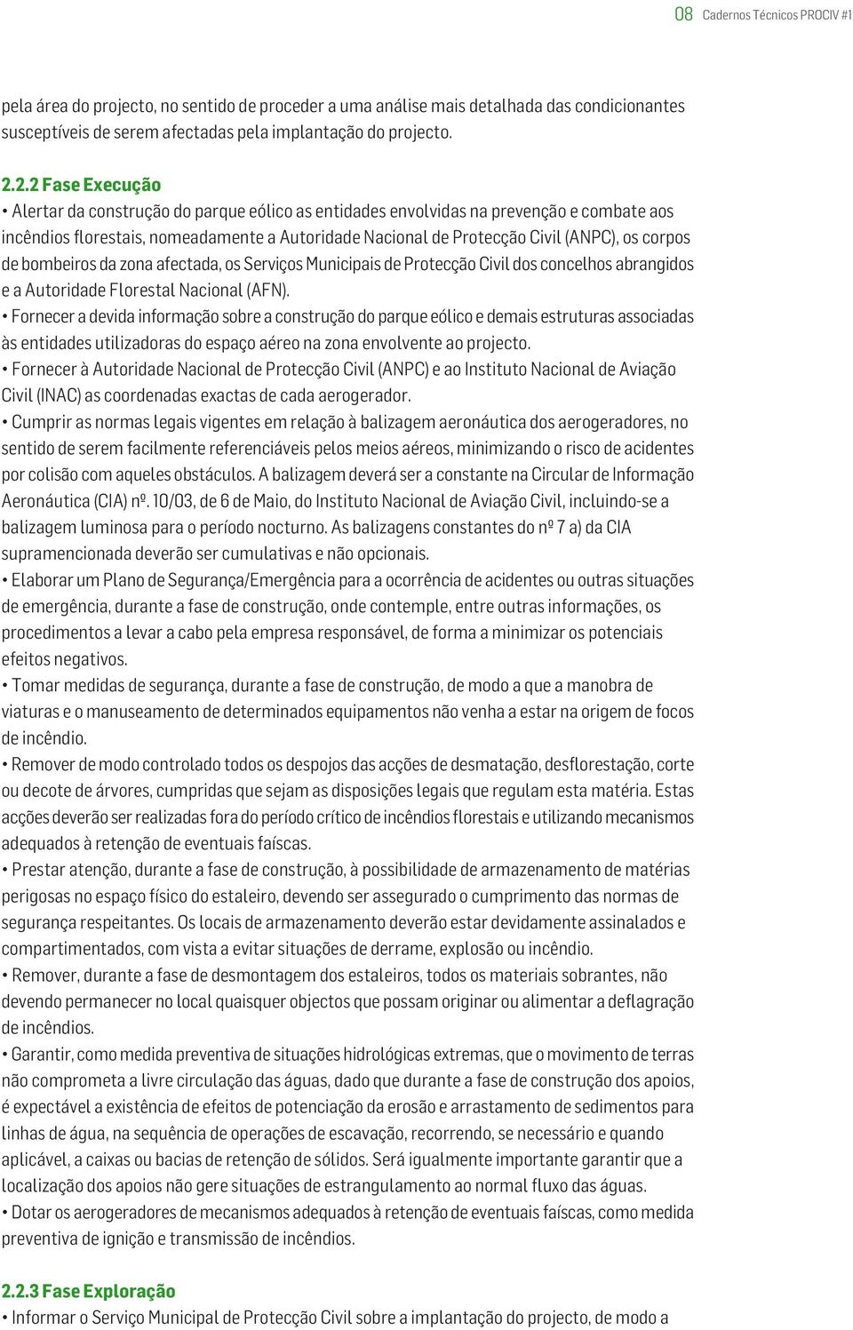 corpos de bombeiros da zona afectada, os Serviços Municipais de Protecção Civil dos concelhos abrangidos e a Autoridade Florestal Nacional (AFN).