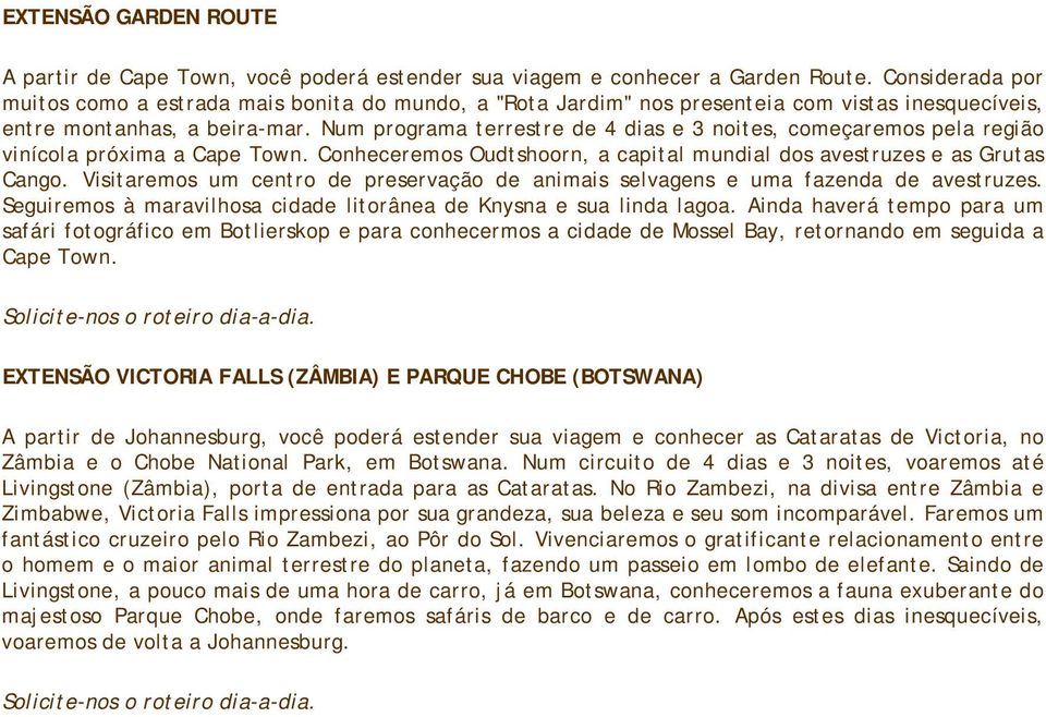 Num programa terrestre de 4 dias e 3 noites, começaremos pela região vinícola próxima a Cape Town. Conheceremos Oudtshoorn, a capital mundial dos avestruzes e as Grutas Cango.