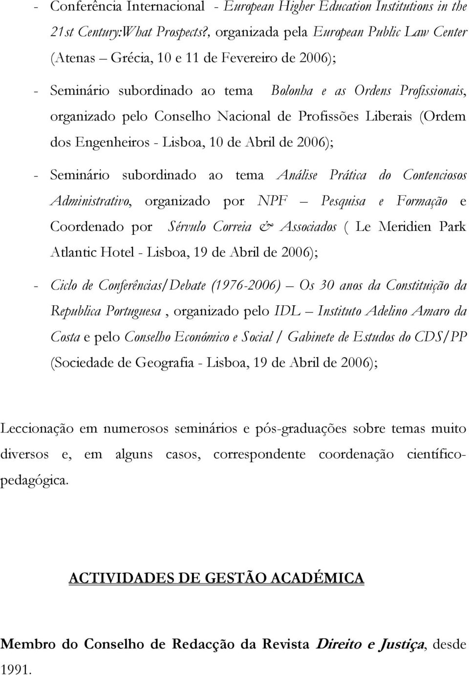 Profissões Liberais (Ordem dos Engenheiros - Lisboa, 10 de Abril de 2006); - Seminário subordinado ao tema Análise Prática do Contenciosos Administrativo, organizado por NPF Pesquisa e Formação e