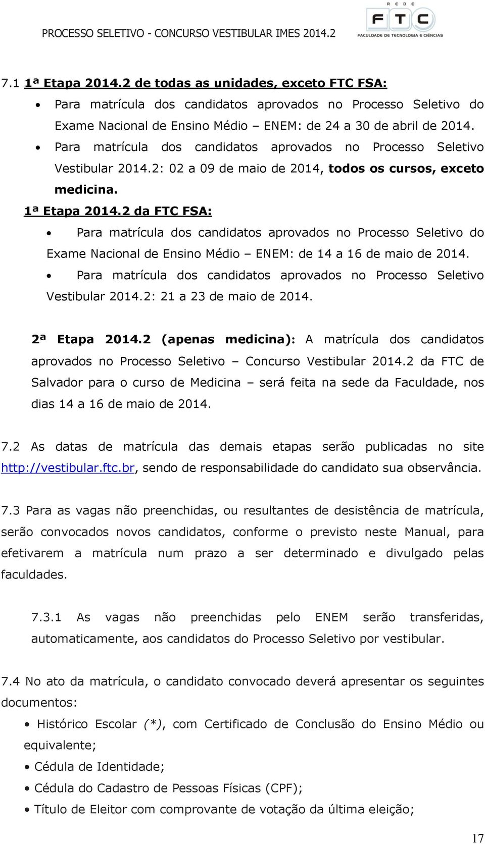 2 da FTC FSA: Para matrícula dos candidatos aprovados no Processo Seletivo do Exame Nacional de Ensino Médio ENEM: de 14 a 16 de maio de 2014.