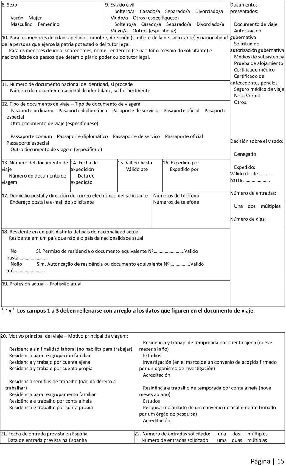 Para los menores de edad: apellidos, nombre, dirección (si difiere de la del solicitante) y nacionalidad de la persona que ejerce la patria potestad o del tutor legal.