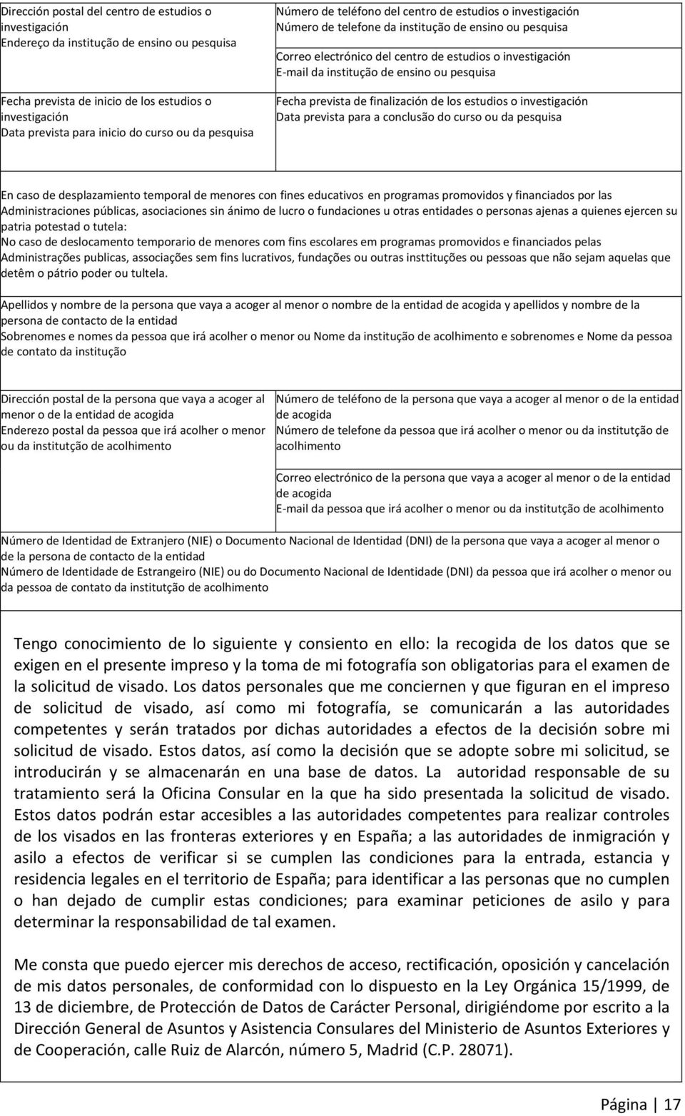 institução de ensino ou pesquisa Fecha prevista de finalización de los estudios o investigación Data prevista para a conclusão do curso ou da pesquisa En caso de desplazamiento temporal de menores