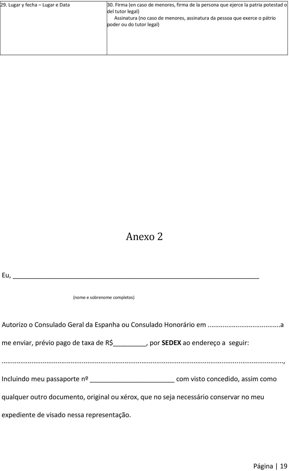 que exerce o pátrio poder ou do tutor legal) Anexo 2 Eu, (nome e sobrenome completos) Autorizo o Consulado Geral da Espanha ou Consulado Honorário em.