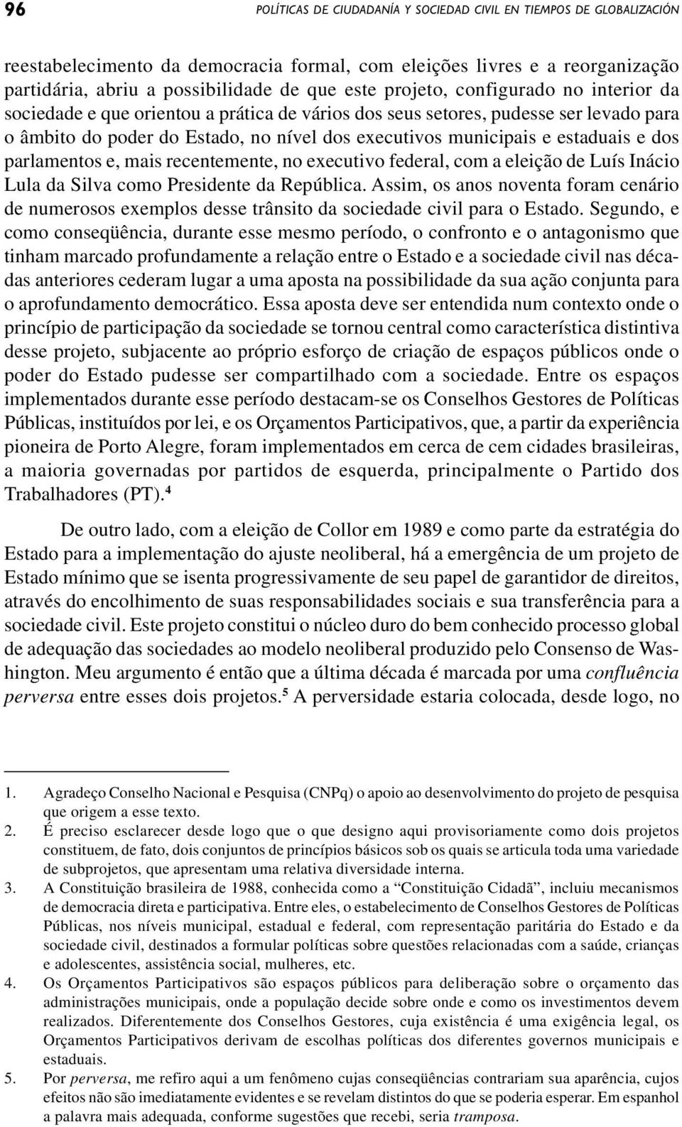 e dos parlamentos e, mais recentemente, no executivo federal, com a eleição de Luís Inácio Lula da Silva como Presidente da República.