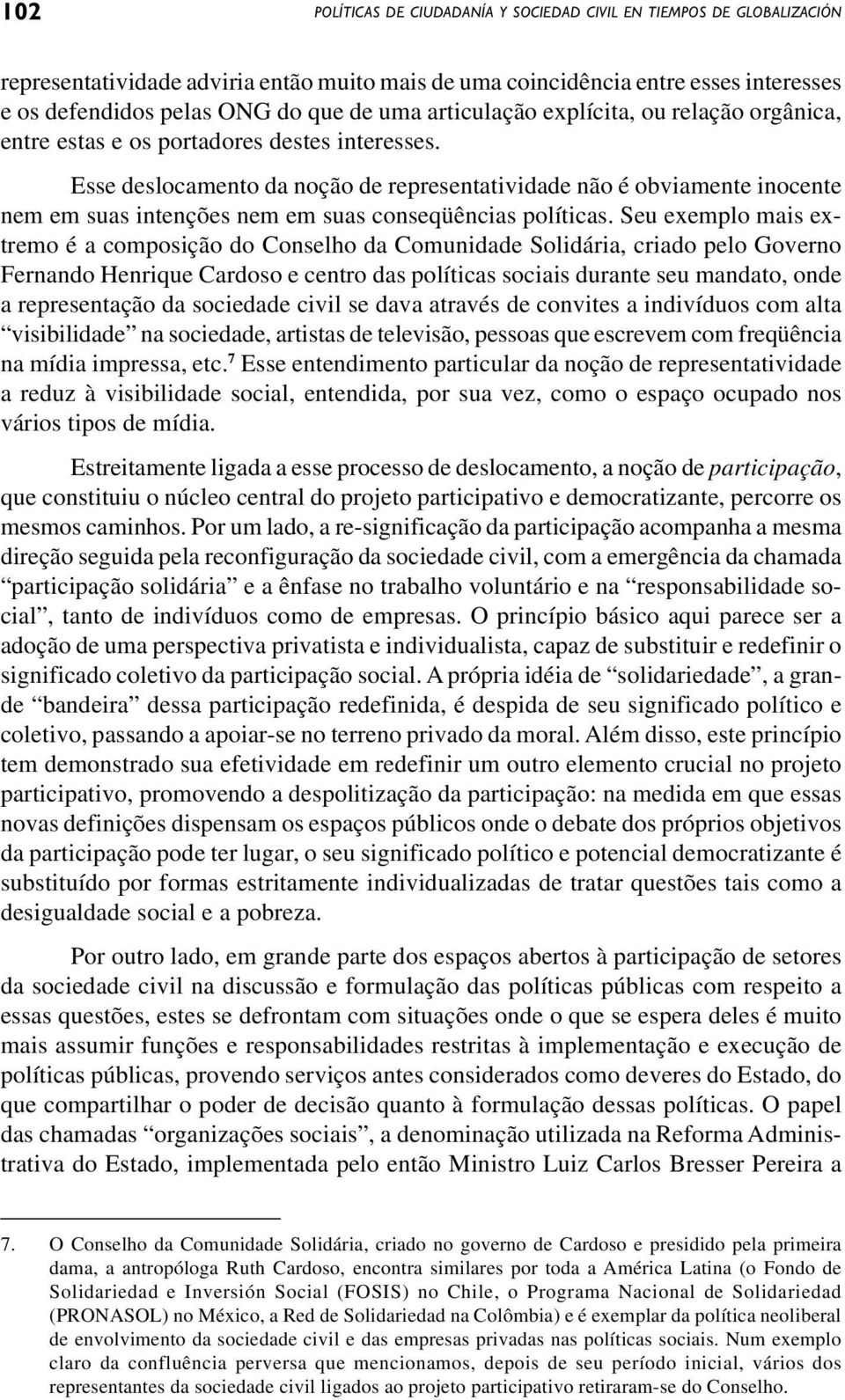 Esse deslocamento da noção de representatividade não é obviamente inocente nem em suas intenções nem em suas conseqüências políticas.