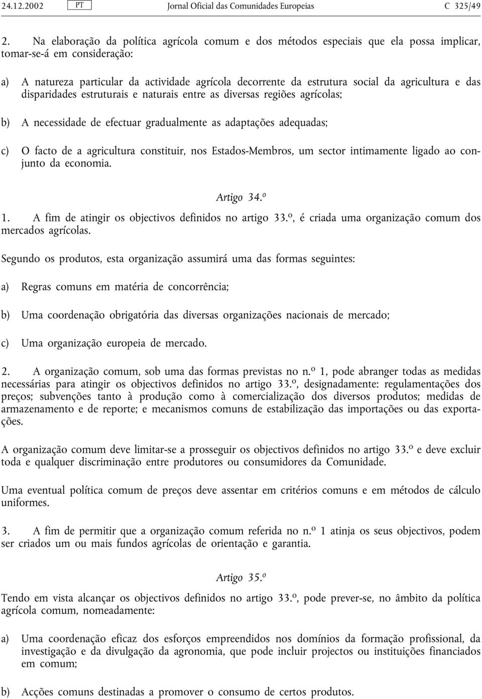 agricultura e das disparidades estruturais e naturais entre as diversas regiões agrícolas; b) A necessidade de efectuar gradualmente as adaptações adequadas; c) O facto de a agricultura constituir,