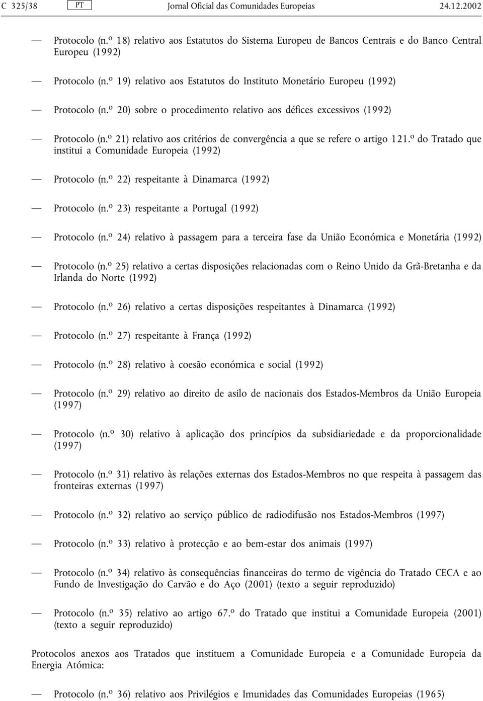 o 21) relativo aos critérios de convergência a que se refere o artigo 121. o do Tratado que institui a Comunidade Europeia (1992) Protocolo (n. o 22) respeitante à Dinamarca (1992) Protocolo (n.