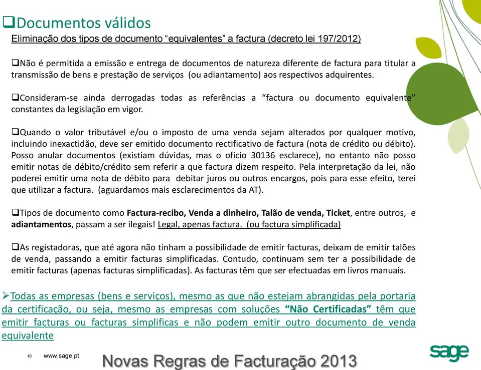 Consideram-se ainda derrogadas todas as referências a factura ou documento equivalente constantes da legislação em vigor.