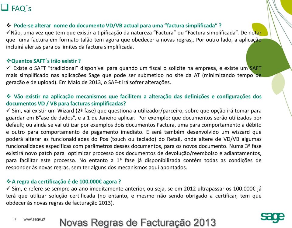 Existe o SAFT tradicional disponível para quando um fiscal o solicite na empresa, e existe um SAFT mais simplificado nas aplicações Sage que pode ser submetido no site da AT (minimizando tempo de