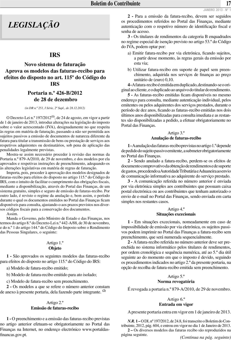 º 197/2012 (1), de 24 de agosto, em vigor a partir de 1 de janeiro de 2013, introduz alterações na legislação do imposto sobre o valor acrescentado (IVA), designadamente no que respeita às regras em