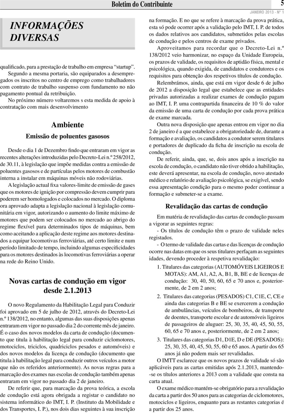 No próximo número voltaremos s esta medida de apoio à contratação com mais desenvolvimento Ambiente Emissão de poluentes gasosos Desde o dia 1 de Dezembro findo que entraram em vigor as recentes