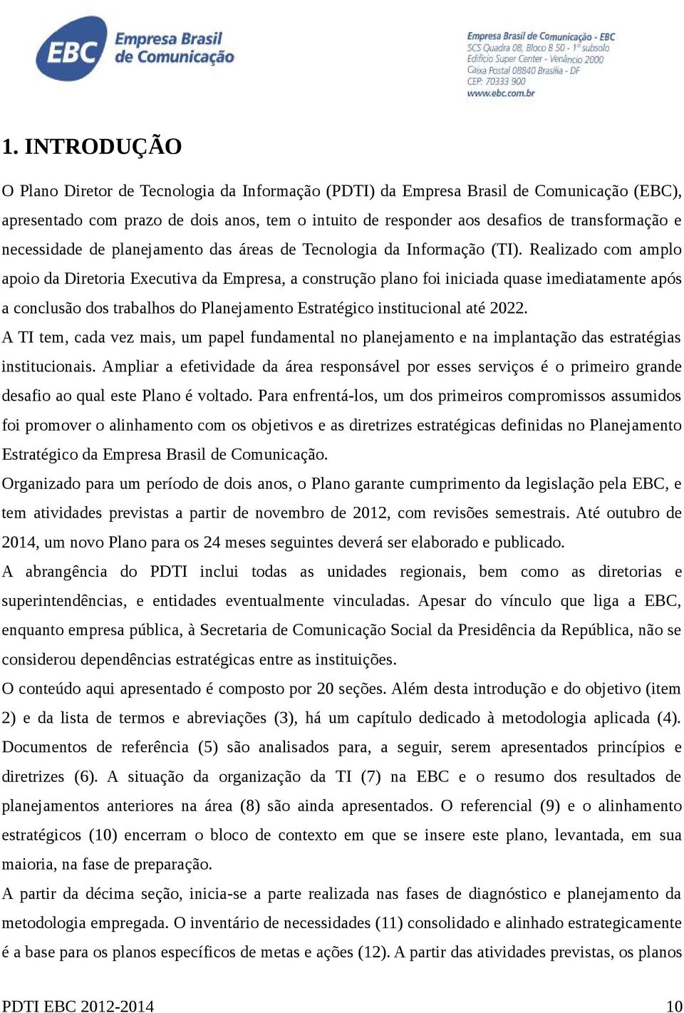 Realizado com amplo apoio da Diretoria Executiva da Empresa, a construção plano foi iniciada quase imediatamente após a conclusão dos trabalhos do Planejamento Estratégico institucional até 2022.