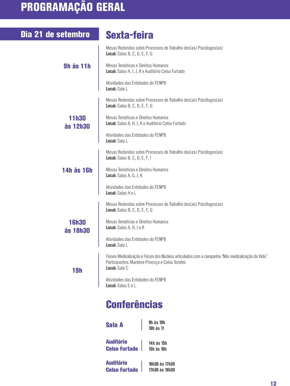 12h30 Mesas Temáticas e Direitos Humanos Local: Salas A, H, J, K e Auditório Celso Furtado Atividades das Entidades do FENPB Local: Sala L Mesas Redondas sobre Processos de Trabalho dos(as)