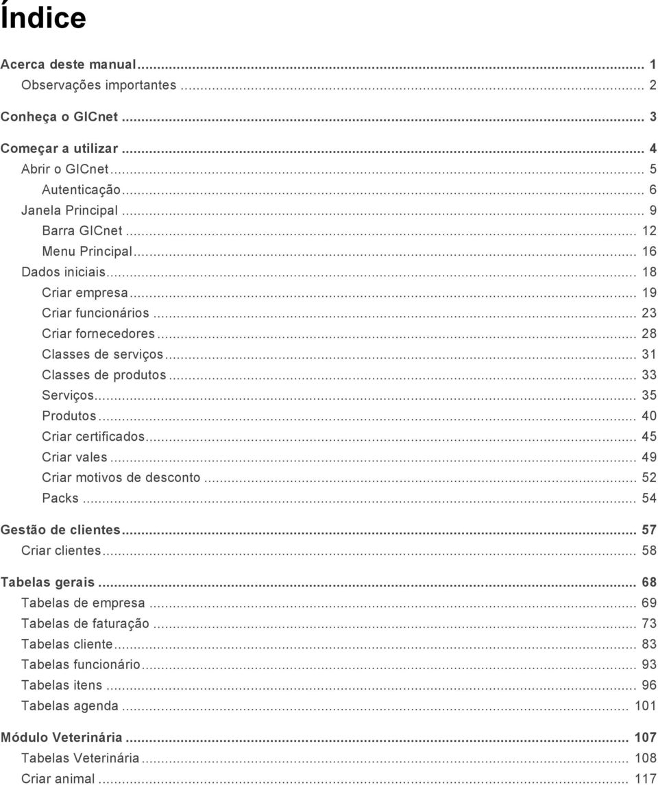 .. 35 Produtos... 40 Criar certificados... 45 Criar vales... 49 Criar motivos de desconto... 52 Packs... 54 Gestão de clientes... 57 Criar clientes... 58 Tabelas gerais.