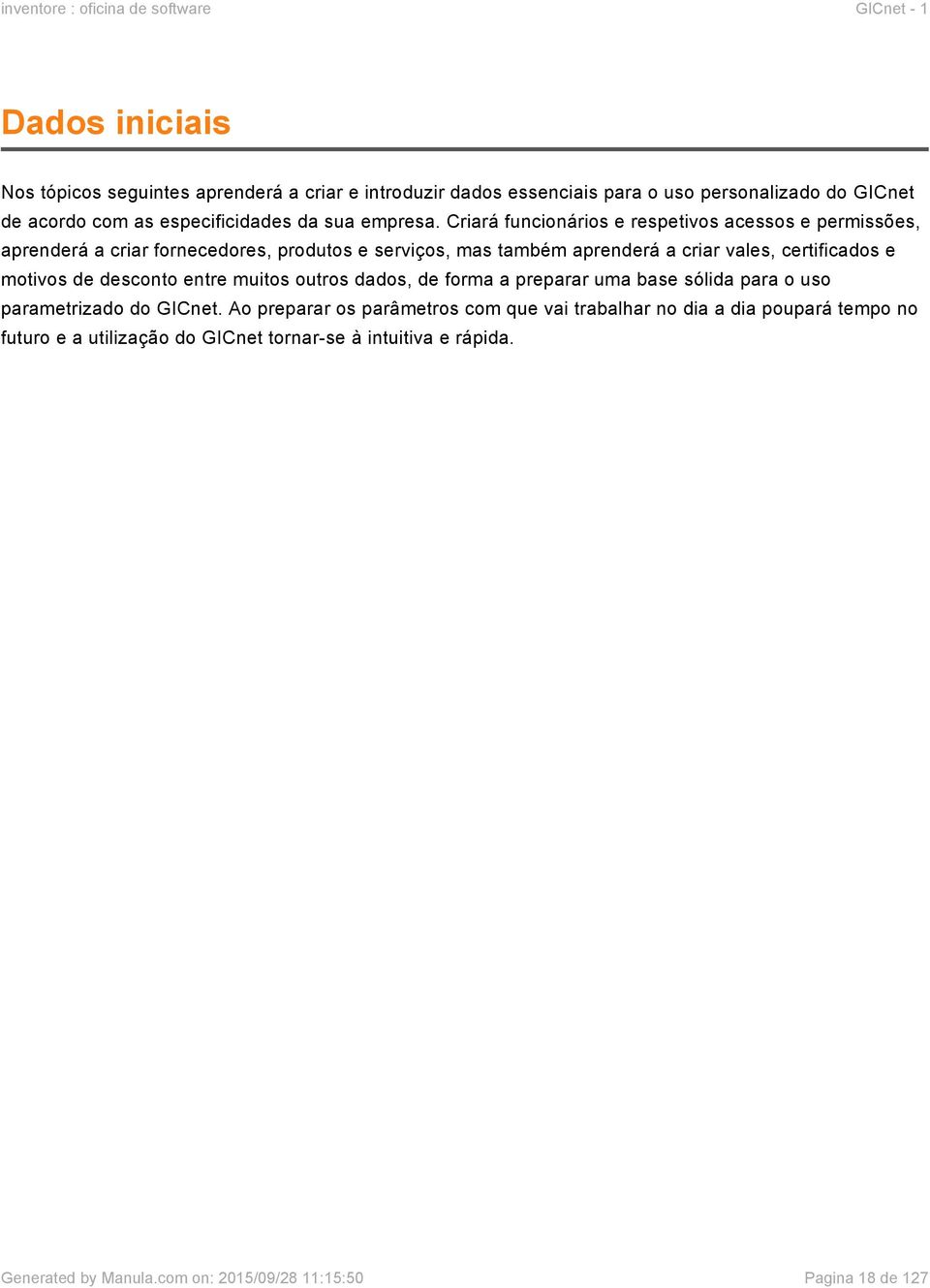 Criará funcionários e respetivos acessos e permissões, aprenderá a criar fornecedores, produtos e serviços, mas também aprenderá a criar vales, certificados e