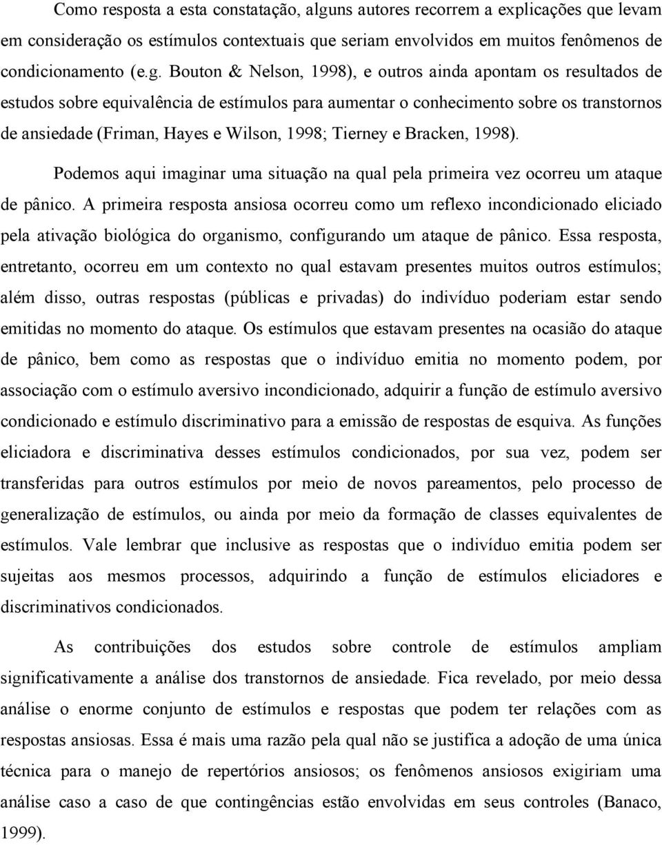 Bouton & Nelson, 1998), e outros ainda apontam os resultados de estudos sobre equivalência de estímulos para aumentar o conhecimento sobre os transtornos de ansiedade (Friman, Hayes e Wilson, 1998;