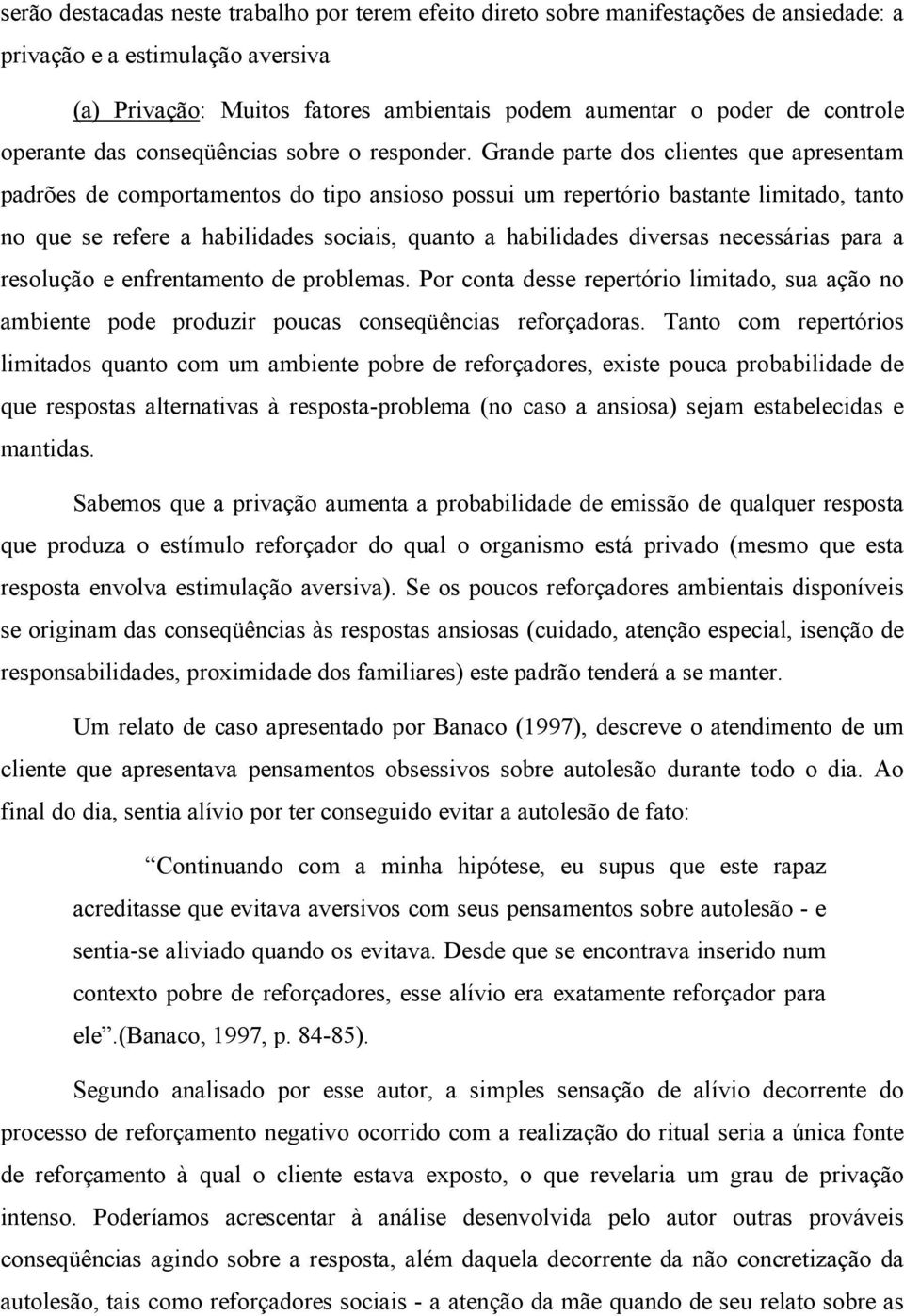 Grande parte dos clientes que apresentam padrões de comportamentos do tipo ansioso possui um repertório bastante limitado, tanto no que se refere a habilidades sociais, quanto a habilidades diversas