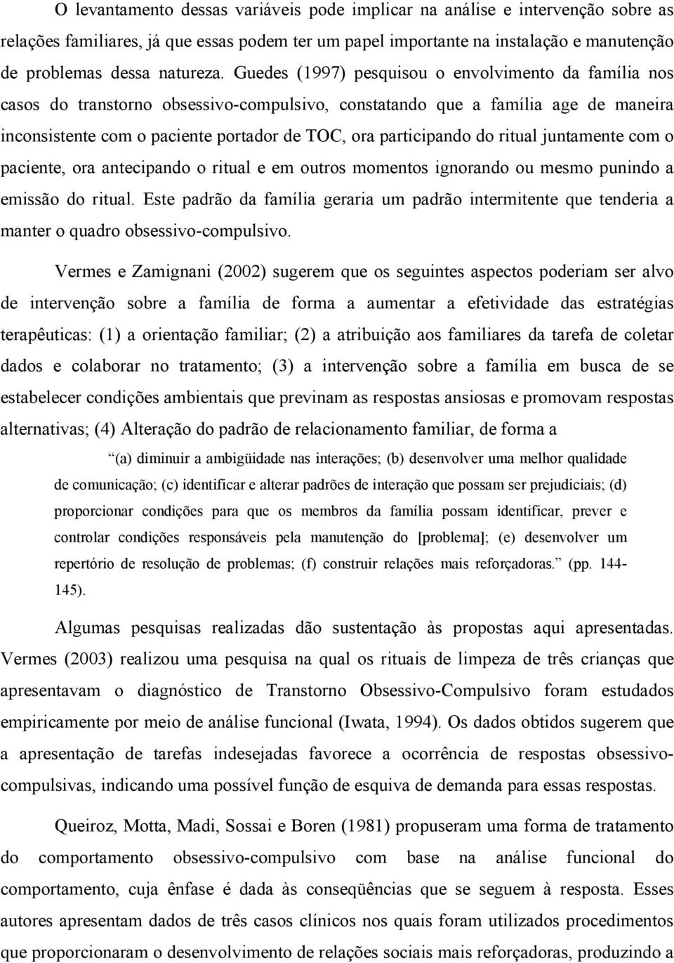 do ritual juntamente com o paciente, ora antecipando o ritual e em outros momentos ignorando ou mesmo punindo a emissão do ritual.