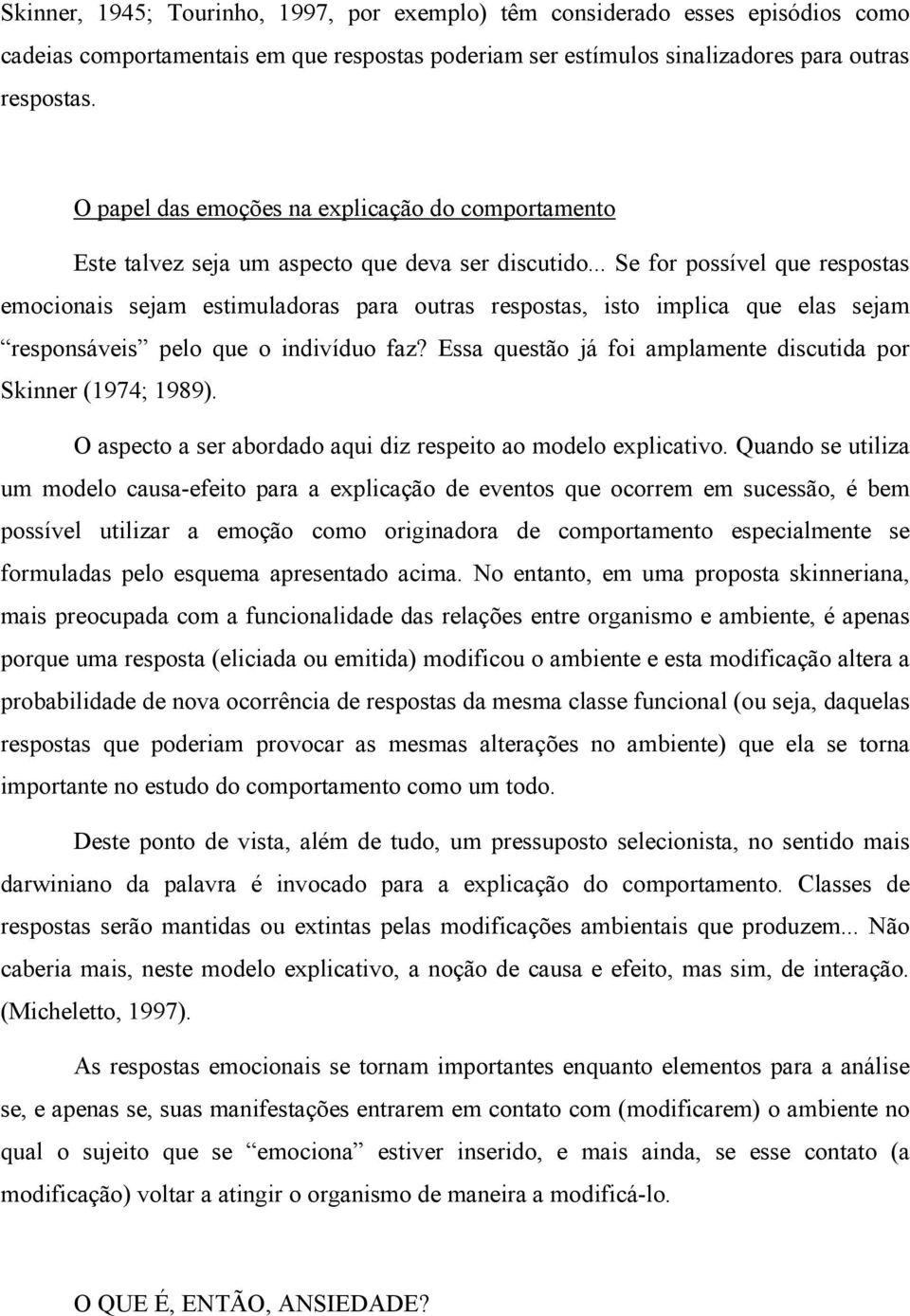 .. Se for possível que respostas emocionais sejam estimuladoras para outras respostas, isto implica que elas sejam responsáveis pelo que o indivíduo faz?