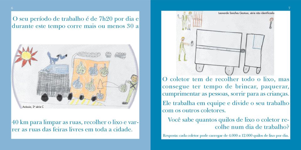 O coletor tem de recolher todo o lixo, mas consegue ter tempo de brincar, paquerar, cumprimentar as pessoas, sorrir para as crianças.