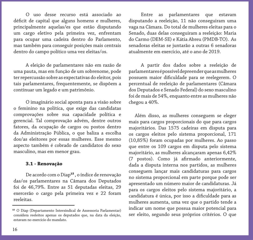 A eleição de parlamentares não em razão de uma pauta, mas em função de um sobrenome, pode ter repercussão sobre as expectativas do eleitor, pois tais parlamentares, frequentemente, se dispõem a