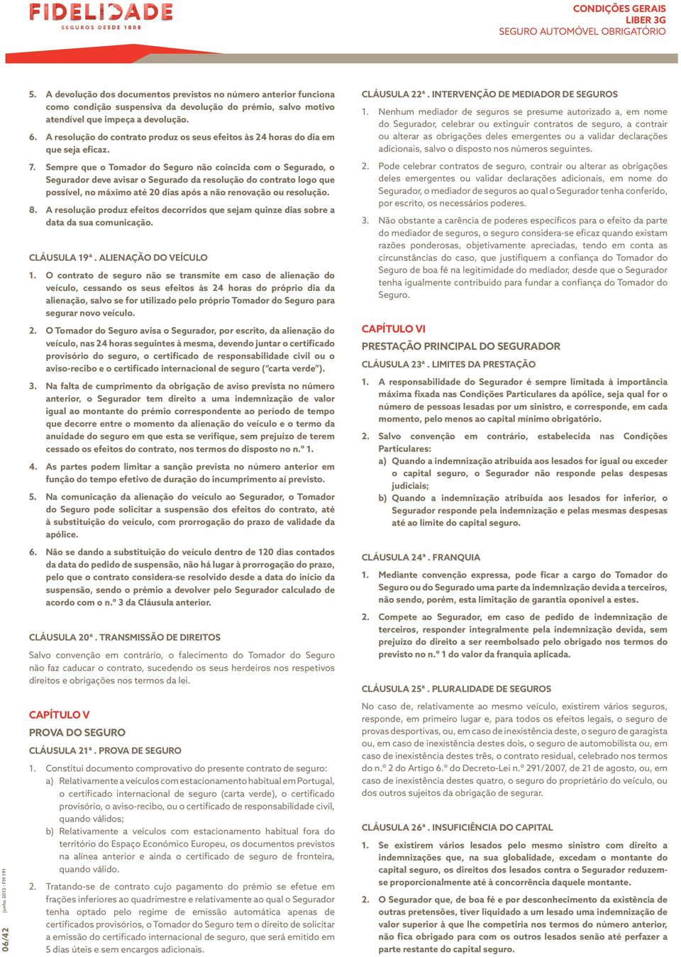 A resolução do contrato produz os seus efeitos às 24 horas do dia em que seja eficaz. 7.