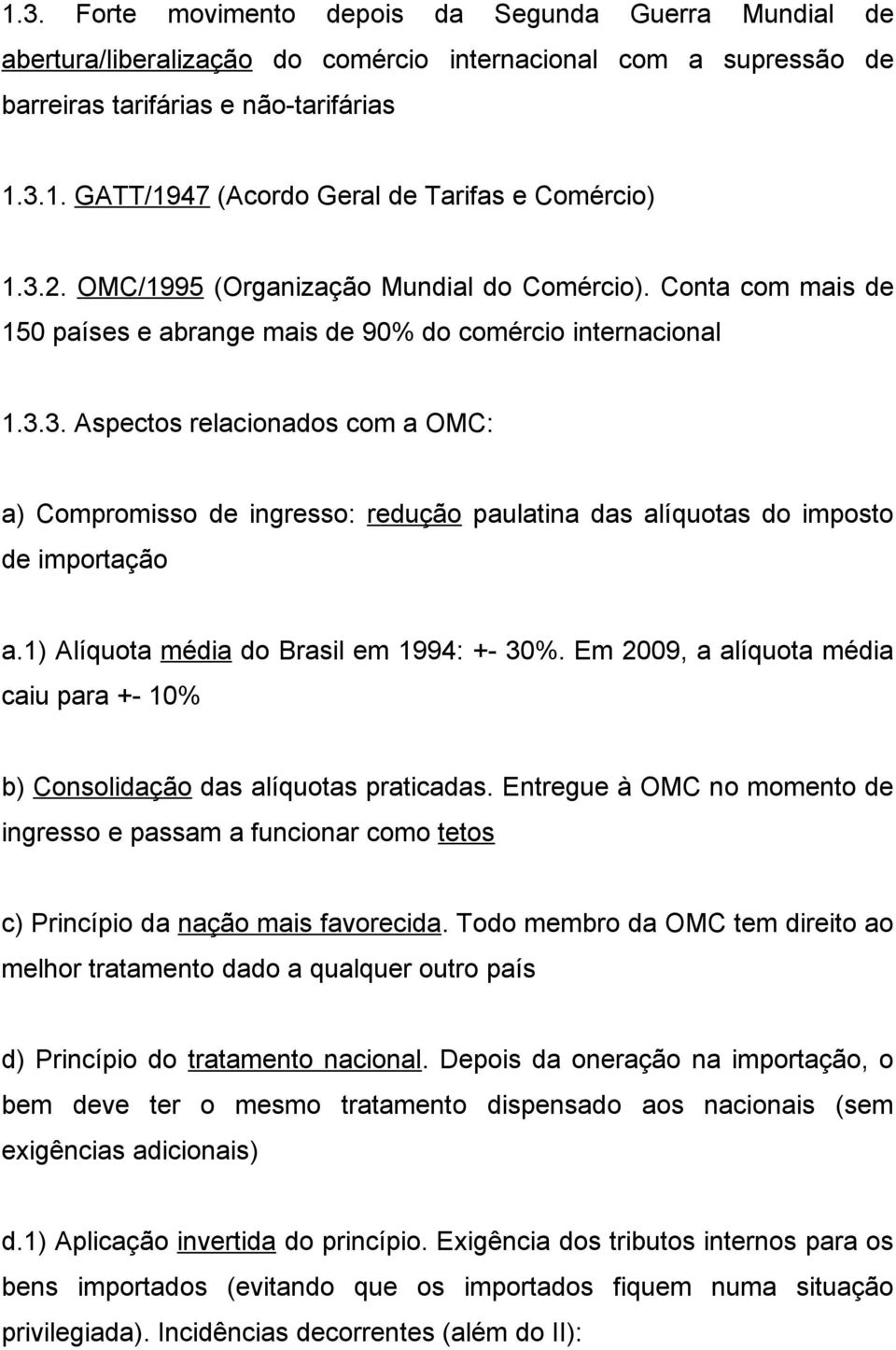 1) Alíquota média do Brasil em 1994: +- 30%. Em 2009, a alíquota média caiu para +- 10% b) Consolidação das alíquotas praticadas.