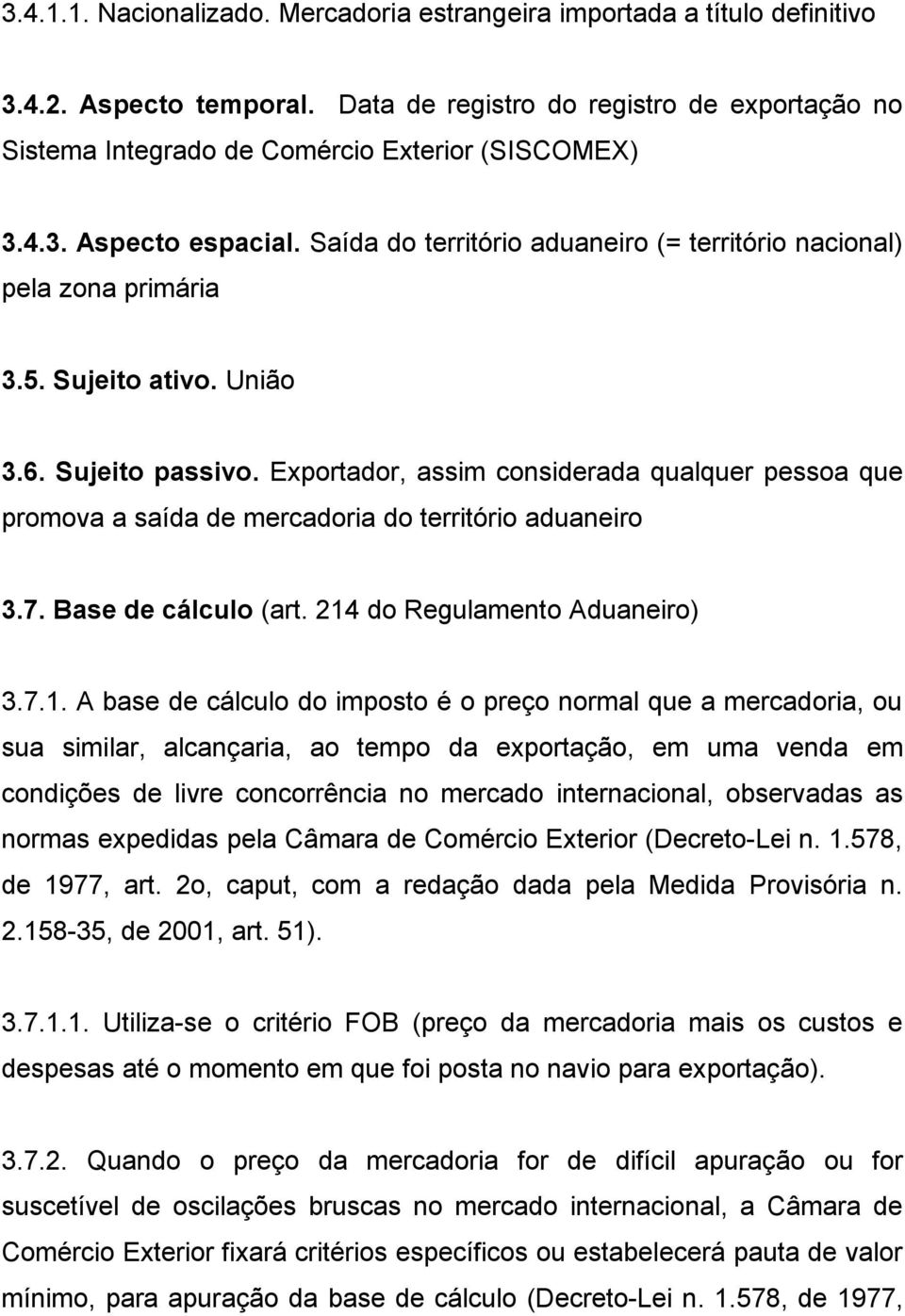 Exportador, assim considerada qualquer pessoa que promova a saída de mercadoria do território aduaneiro 3.7. Base de cálculo (art. 214