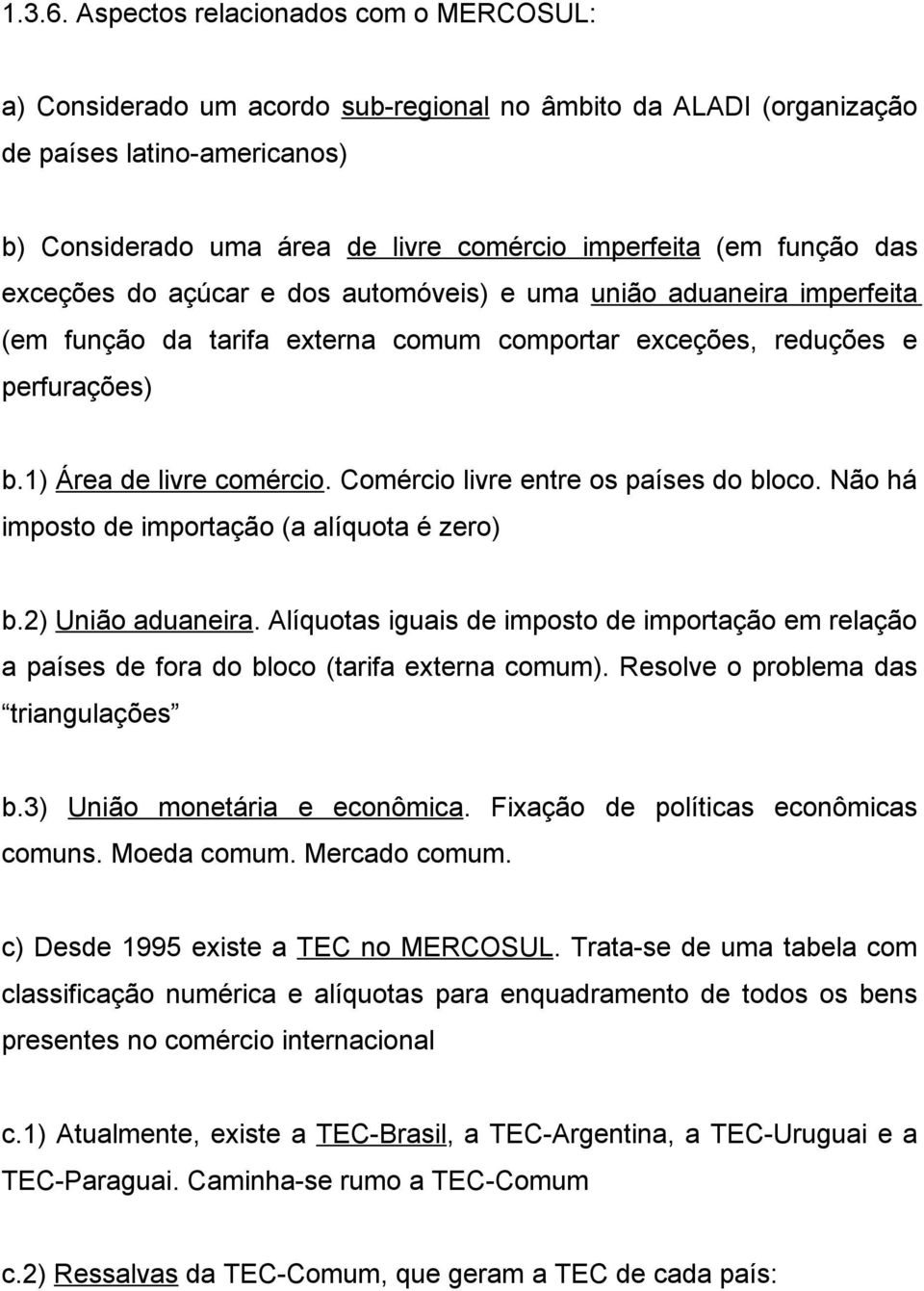 função das exceções do açúcar e dos automóveis) e uma união aduaneira imperfeita (em função da tarifa externa comum comportar exceções, reduções e perfurações) b.1) Área de livre comércio.