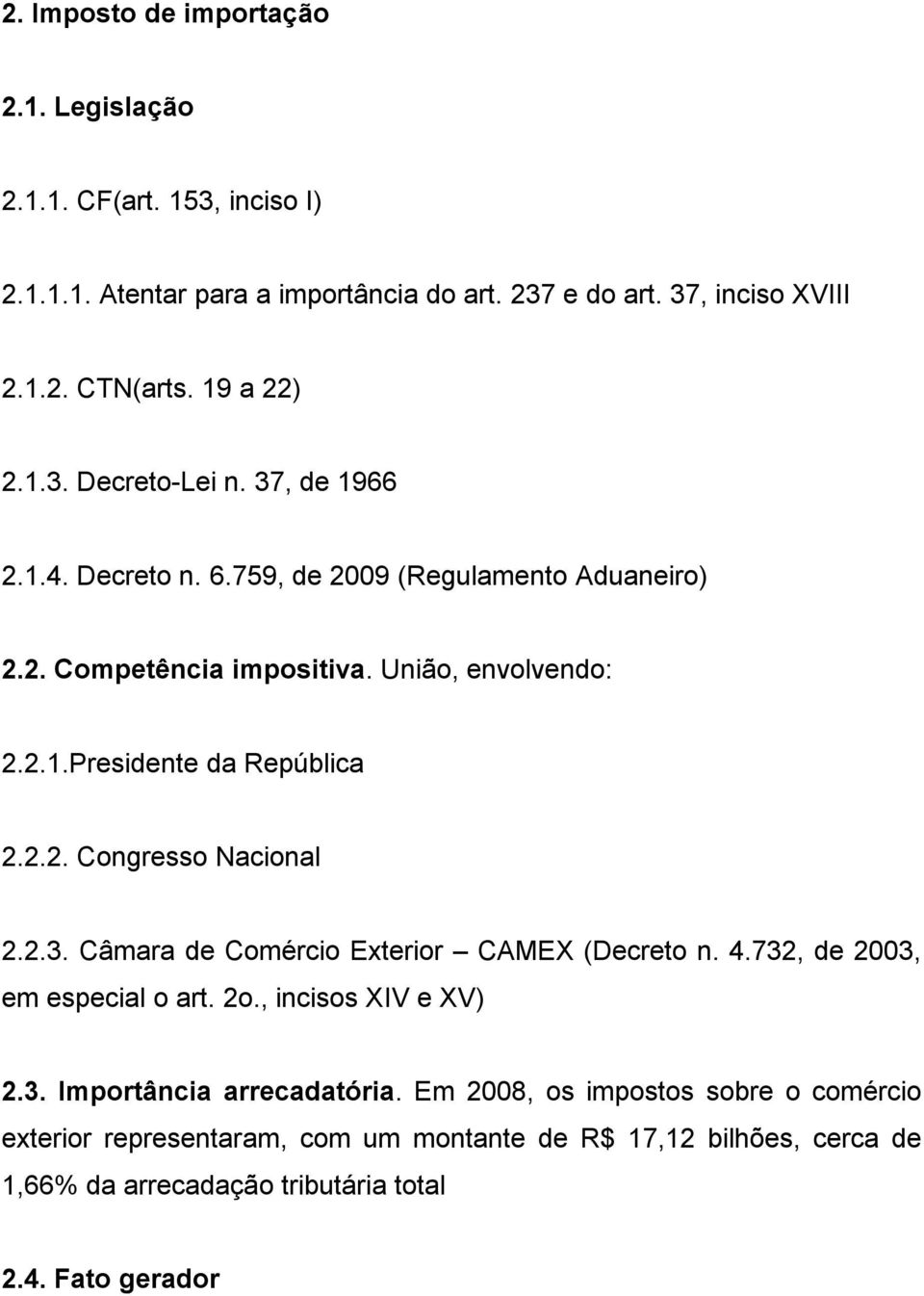 2.2. Congresso Nacional 2.2.3. Câmara de Comércio Exterior CAMEX (Decreto n. 4.732, de 2003, em especial o art. 2o., incisos XIV e XV) 2.3. Importância arrecadatória.