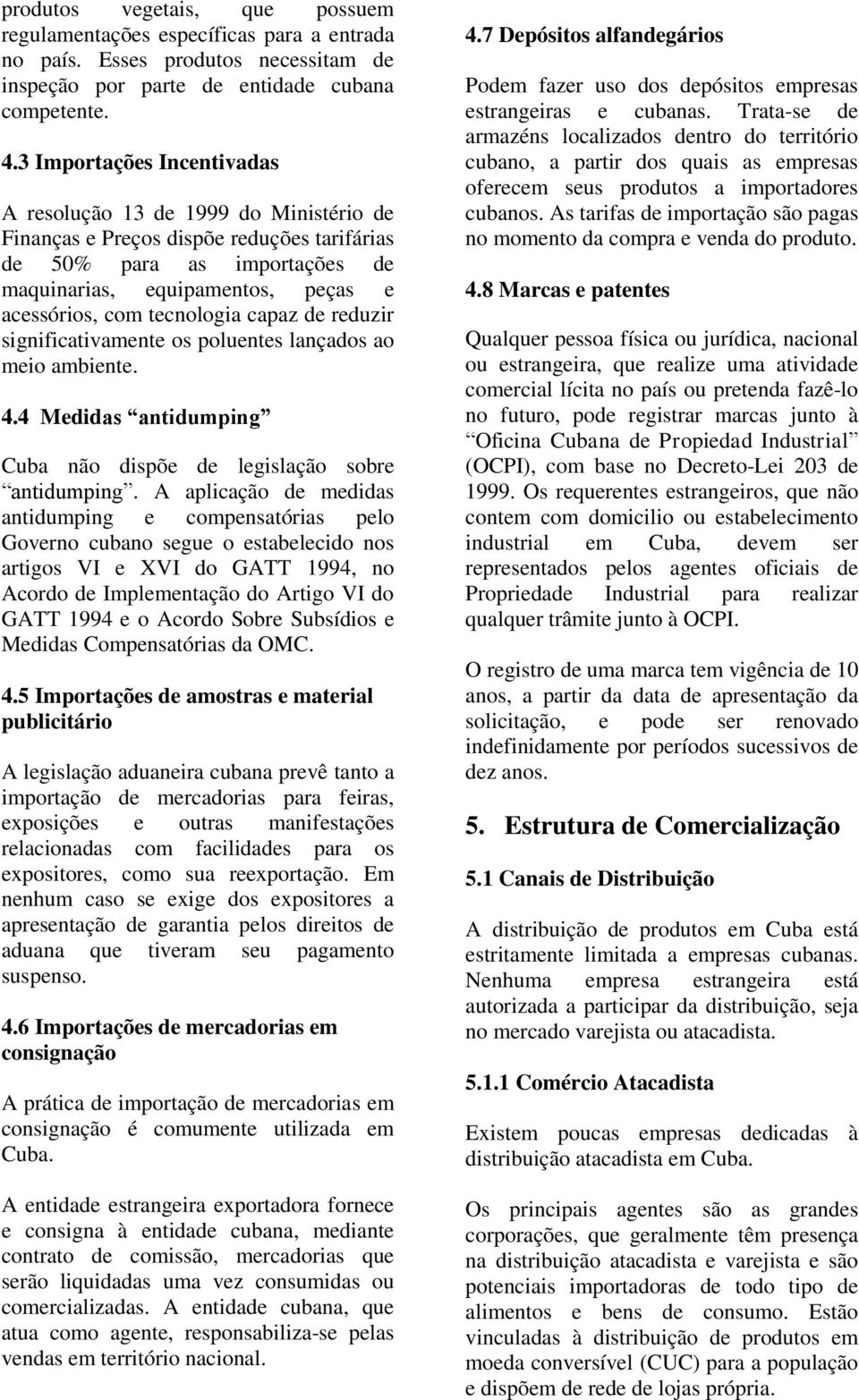 tecnologia capaz de reduzir significativamente os poluentes lançados ao meio ambiente. 4.4 Medidas antidumping Cuba não dispõe de legislação sobre antidumping.