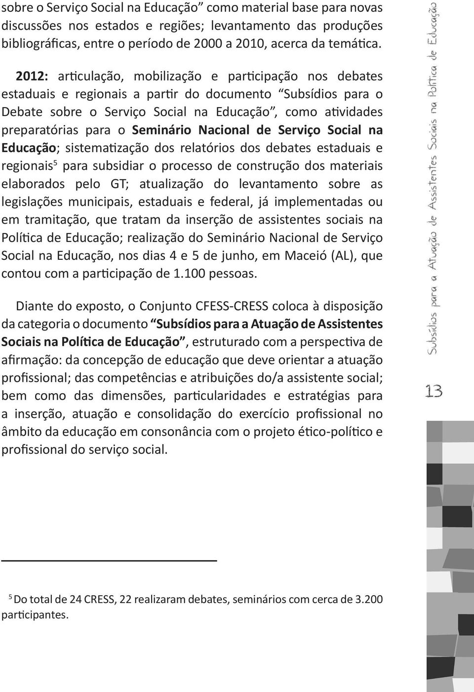 Seminário Nacional de Serviço Social na Educação; sistematização dos relatórios dos debates estaduais e regionais 5 para subsidiar o processo de construção dos materiais elaborados pelo GT;