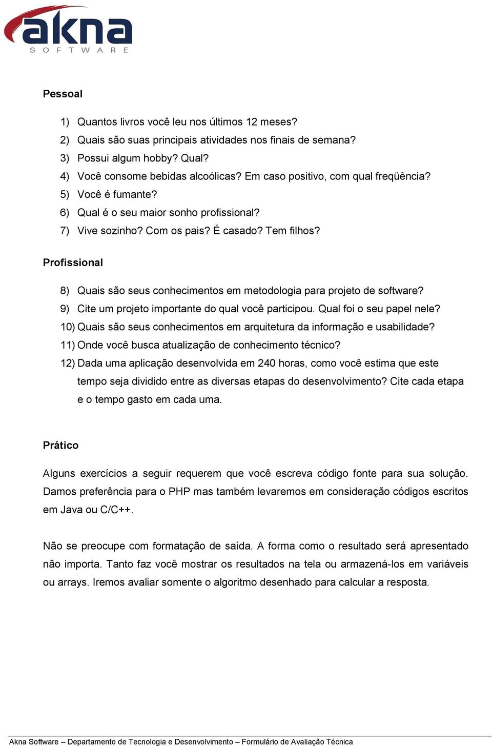 Profissional 8) Quais são seus conhecimentos em metodologia para projeto de software? 9) Cite um projeto importante do qual você participou. Qual foi o seu papel nele?