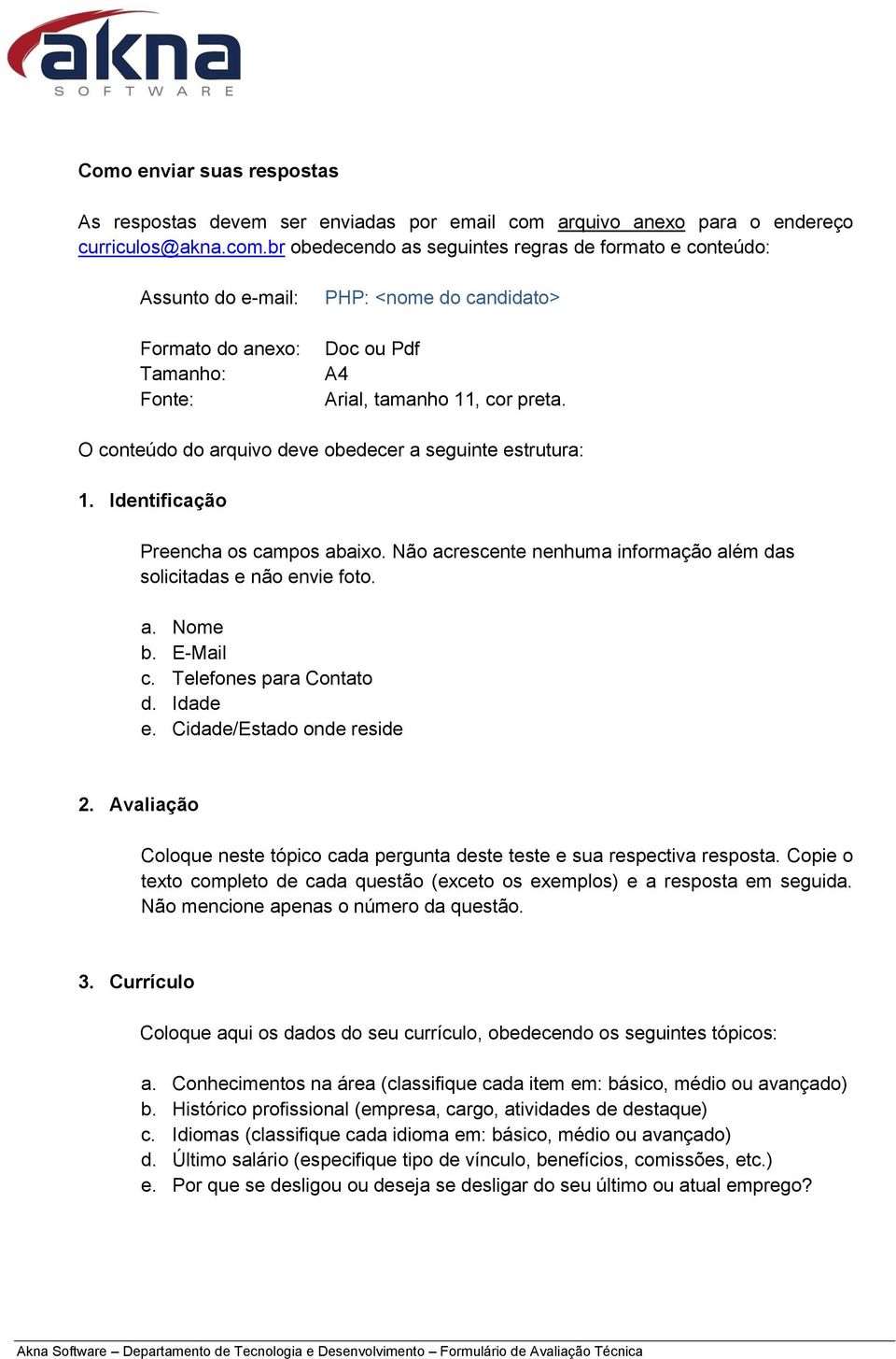 br obedecendo as seguintes regras de formato e conteúdo: Assunto do e-mail: Formato do anexo: Tamanho: Fonte: PHP: <nome do candidato> Doc ou Pdf A4 Arial, tamanho 11, cor preta.