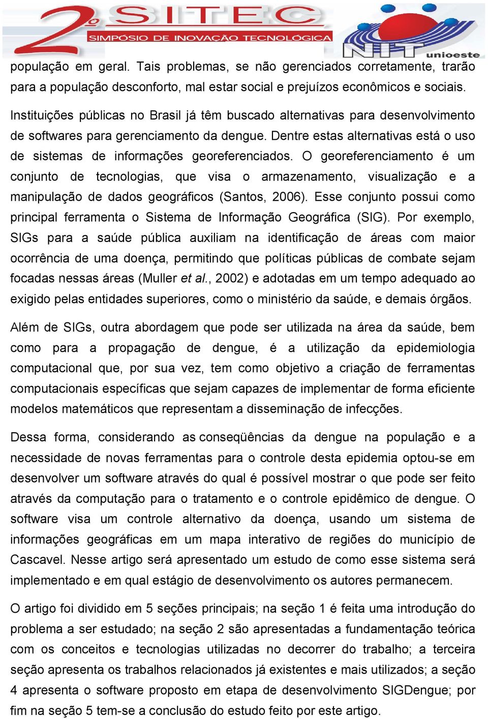 Dentre estas alternativas está o uso de sistemas de informações georeferenciados.